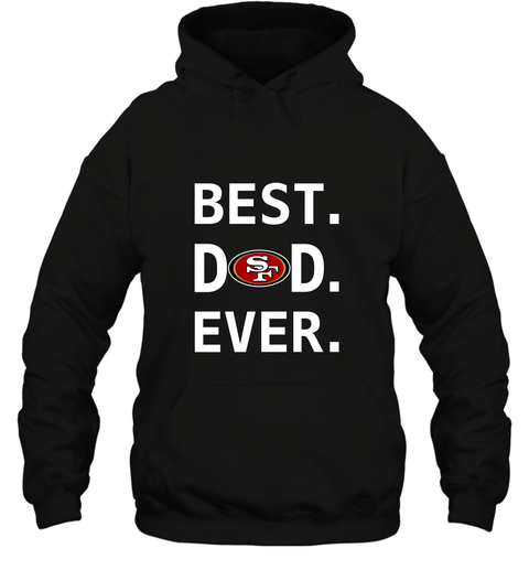 Best Dad Ever San Francisco 49ers Father's Day T-Shirt Sweatshirt Hoodie