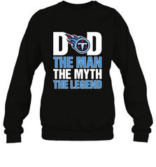 Tennessee Titans Dad The Man The Myth The Legend NFL Father's Day Crewneck Sweatshirt Crewneck Sweatshirt - amzapparel