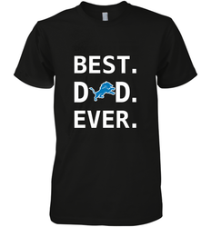 Best Detroit Lions Dad Best Dad Ever NFL Football Fathers Day Men's Premium T-Shirt