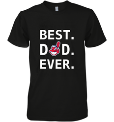 Best Cleveland Indians Dad Ever Baseball MLB Fathers Day Men's Premium T-Shirt