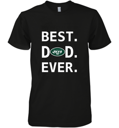 Best New York Jets Dad Best Dad Ever NFL Football Fathers Day Men's Premium T-Shirt