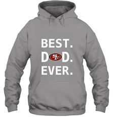 Best San Francisco 49ers Dad Best Dad Ever NFL Football Fathers Day Hooded Sweatshirt Hooded Sweatshirt - amzapparel