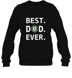 Best Oakland Athletics Dad Ever Baseball MLB Fathers Day Crewneck Sweatshirt