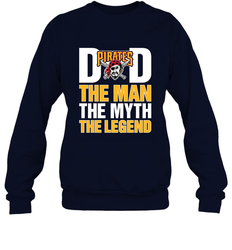 Pittsburgh Pirates Dad The Man The Myth The Legend Father's Day MLB Crewneck Sweatshirt