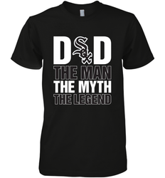 Chicago White Sox Dad The Man The Myth The Legend Father's Day MLB Men's Premium T-Shirt