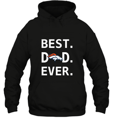 Best Denver Broncos Dad Best Dad Ever NFL Football Fathers Day Hooded Sweatshirt