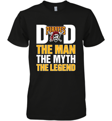 Pittsburgh Pirates Dad The Man The Myth The Legend Father's Day MLB Men's Premium T-Shirt Men's Premium T-Shirt - amzapparel