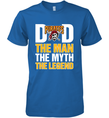 Pittsburgh Pirates Dad The Man The Myth The Legend Father's Day MLB Men's Premium T-Shirt Men's Premium T-Shirt - amzapparel