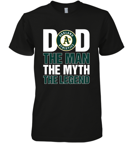 Oakland Athletics Dad The Man The Myth The Legend Father's Day MLB Men's Premium T-Shirt Men's Premium T-Shirt / Black / XS Men's Premium T-Shirt - amzapparel