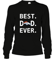 Best Denver Broncos Dad Best Dad Ever NFL Football Fathers Day Long Sleeve T-Shirt