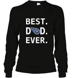 Best Tennessee Titans Dad Best Dad Ever NFL Football Fathers Day Long Sleeve T-Shirt
