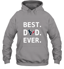 Best Houston Texans Dad Best Dad Ever NFL Football Fathers Day Hooded Sweatshirt Hooded Sweatshirt - amzapparel