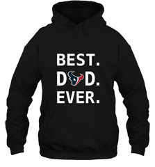 Best Houston Texans Dad Best Dad Ever NFL Football Fathers Day Hooded Sweatshirt Hooded Sweatshirt - amzapparel