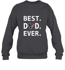 Best Houston Texans Dad Best Dad Ever NFL Football Fathers Day Crewneck Sweatshirt Crewneck Sweatshirt - amzapparel