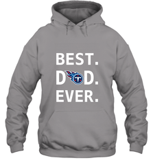Best Tennessee Titans Dad Best Dad Ever NFL Football Fathers Day Hooded Sweatshirt Hooded Sweatshirt - amzapparel