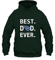 Best Tennessee Titans Dad Best Dad Ever NFL Football Fathers Day Hooded Sweatshirt Hooded Sweatshirt - amzapparel