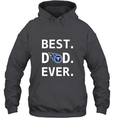 Best Tennessee Titans Dad Best Dad Ever NFL Football Fathers Day Hooded Sweatshirt Hooded Sweatshirt - amzapparel