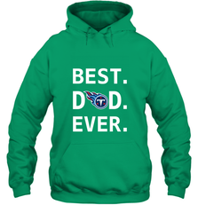 Best Tennessee Titans Dad Best Dad Ever NFL Football Fathers Day Hooded Sweatshirt Hooded Sweatshirt - amzapparel
