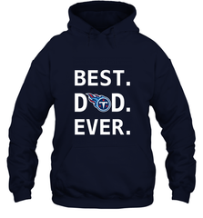 Best Tennessee Titans Dad Best Dad Ever NFL Football Fathers Day Hooded Sweatshirt Hooded Sweatshirt - amzapparel