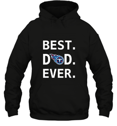 Best Tennessee Titans Dad Best Dad Ever NFL Football Fathers Day Hooded Sweatshirt