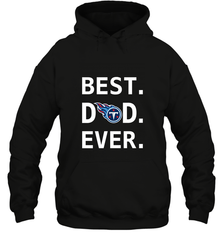 Best Tennessee Titans Dad Best Dad Ever NFL Football Fathers Day Hooded Sweatshirt Hooded Sweatshirt - amzapparel
