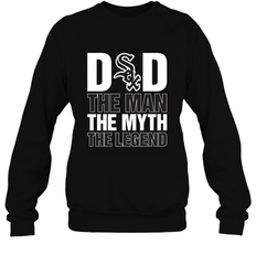 Chicago White Sox Dad The Man The Myth The Legend Father's Day MLB Crewneck Sweatshirt