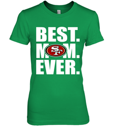 Best San Francisco 49ers Mom Ever NFL Team Mother's Day Gift Women's Premium T-Shirt