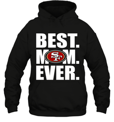Best San Francisco 49ers Mom Ever NFL Team Mother's Day Gift Hooded Sweatshirt