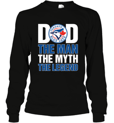 Toronto Blue Jays Dad The Man The Myth The Legend Father's Day MLB Long Sleeve T-Shirt