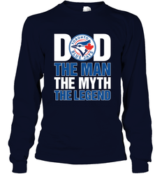 Toronto Blue Jays Dad The Man The Myth The Legend Father's Day MLB Long Sleeve T-Shirt