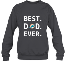 Best Miami Dolphins Dad Best Dad Ever NFL Football Fathers Day Crewneck Sweatshirt Crewneck Sweatshirt - amzapparel
