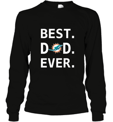 Best Miami Dolphins Dad Best Dad Ever NFL Football Fathers Day Long Sleeve T-Shirt