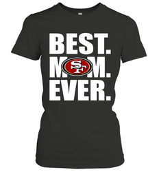 Best San Francisco 49ers Mom Ever NFL Team Mother's Day Gift Women's T-Shirt
