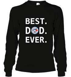 Best Toronto Blue Jays Dad Ever Baseball MLB Fathers Day Long Sleeve T-Shirt
