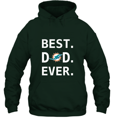 Best Miami Dolphins Dad Best Dad Ever NFL Football Fathers Day Hooded Sweatshirt Hooded Sweatshirt - amzapparel