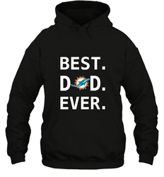 Best Miami Dolphins Dad Best Dad Ever NFL Football Fathers Day Hooded Sweatshirt