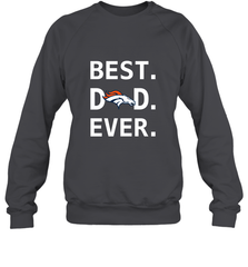 Best Denver Broncos Dad Best Dad Ever NFL Football Fathers Day Crewneck Sweatshirt Crewneck Sweatshirt - amzapparel