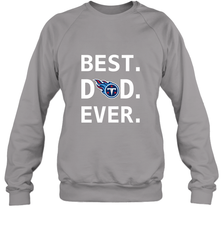 Best Tennessee Titans Dad Best Dad Ever NFL Football Fathers Day Crewneck Sweatshirt Crewneck Sweatshirt - amzapparel