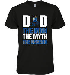 Kansas City Royals Dad The Man The Myth The Legend Father's Day MLB Men's Premium T-Shirt